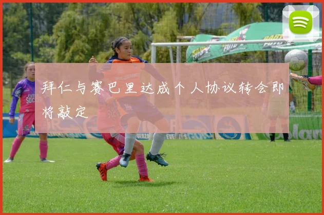 拜仁与赛巴里达成个人协议转会即将敲定